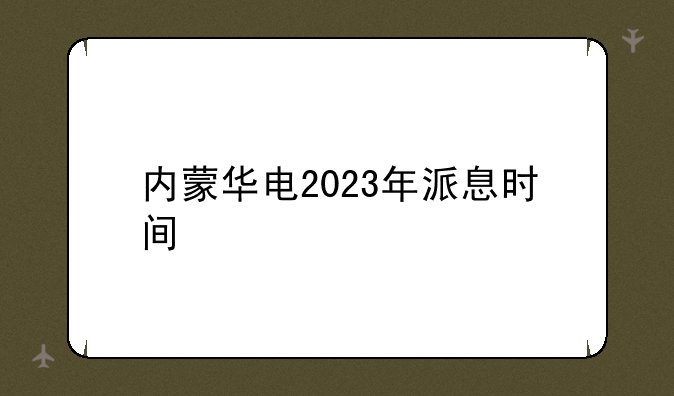 内蒙华电2023年派息时间