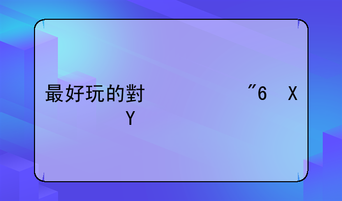 最好玩的小游戏前10名？