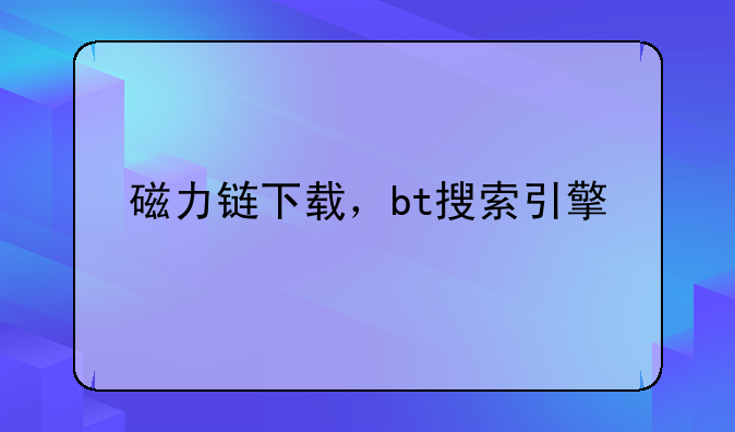 磁力链下载，bt搜索引擎