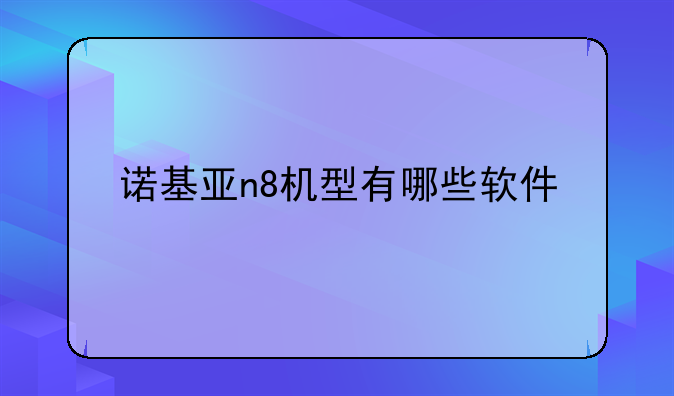 诺基亚n8机型有哪些软件