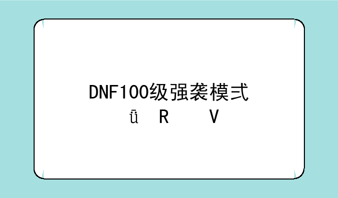 DNF100级强袭模式深度攻略