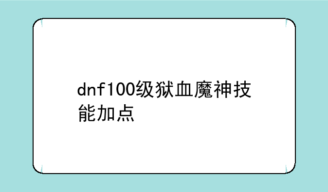 dnf100级狱血魔神技能加点