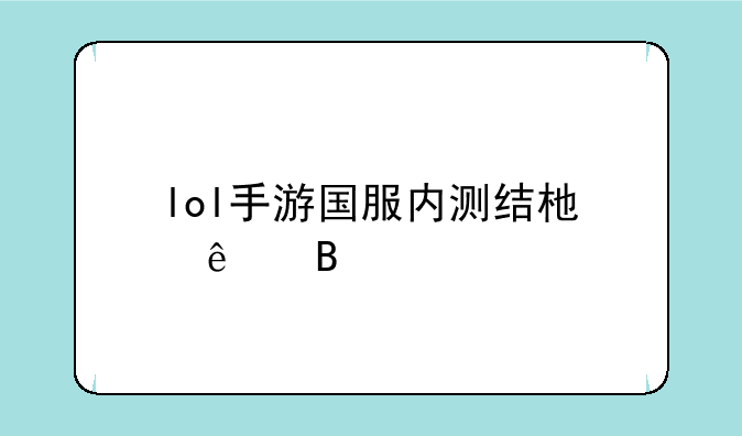 lol手游国服内测结束了吗