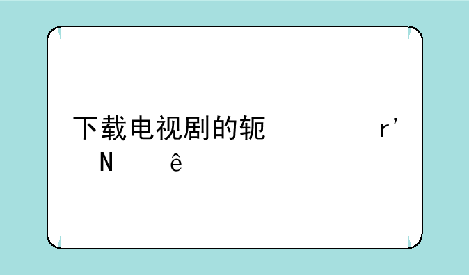 下载电视剧的软件有哪些