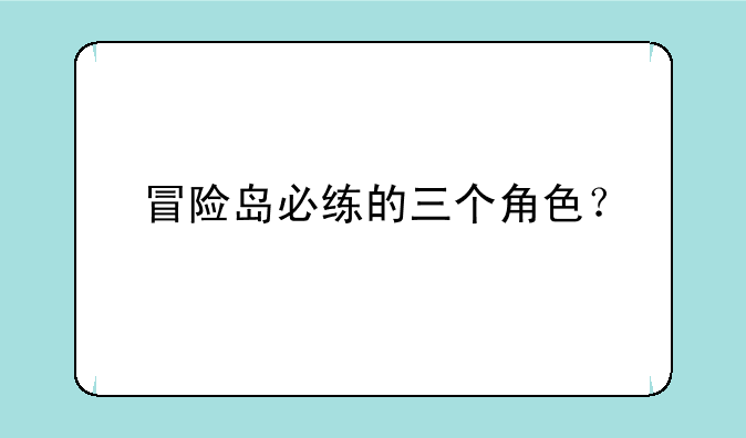 冒险岛必练的三个角色？