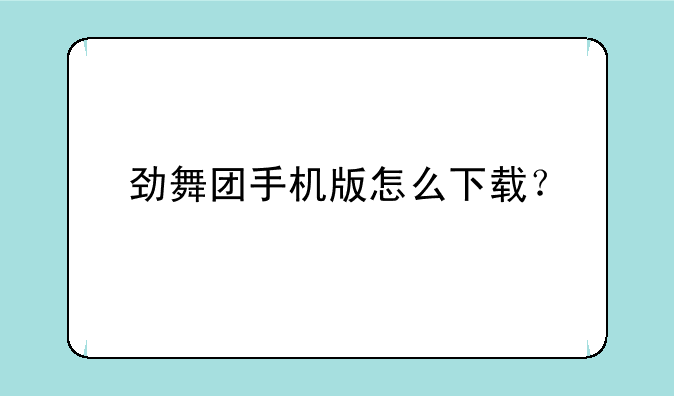 劲舞团手机版怎么下载？