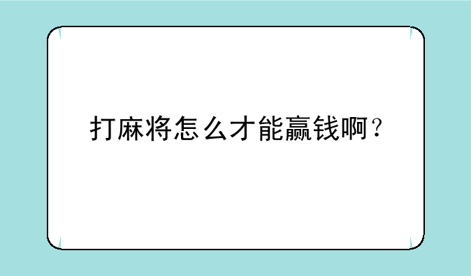 打麻将怎么才能赢钱啊？
