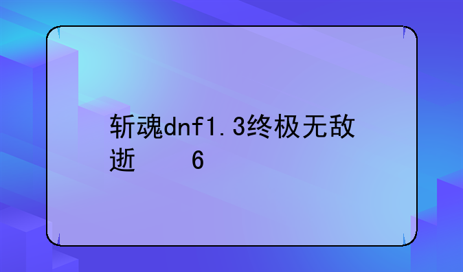 斩魂dnf1.3终极无敌速升版