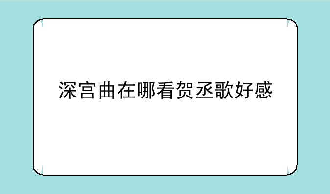 深宫曲在哪看贺丞歌好感