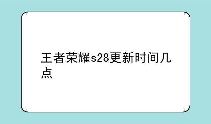 王者荣耀s28更新时间几点