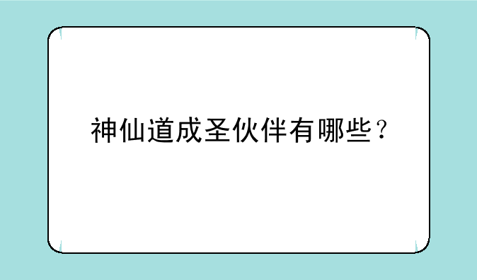 神仙道成圣伙伴有哪些？