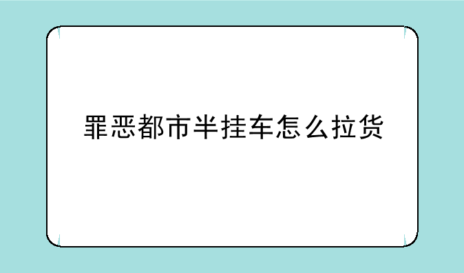 罪恶都市半挂车怎么拉货