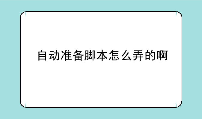 自动准备脚本怎么弄的啊