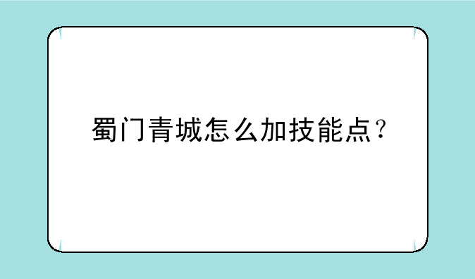 蜀门青城怎么加技能点？
