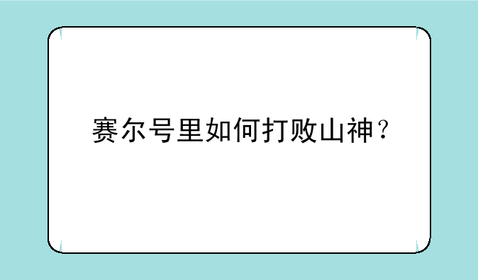 赛尔号里如何打败山神？