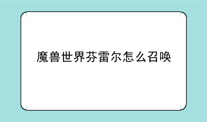 魔兽世界芬雷尔怎么召唤