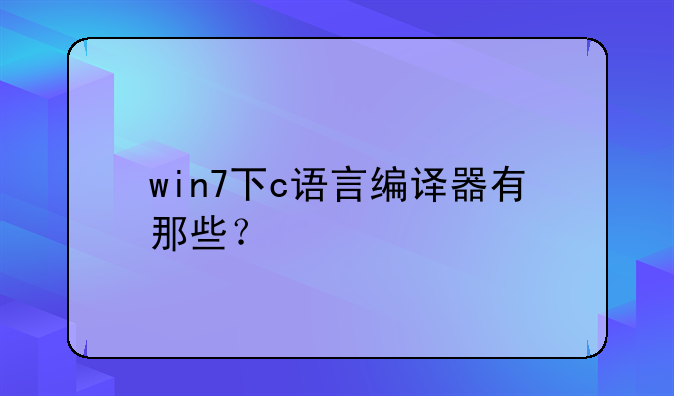 win7下c语言编译器有那些？
