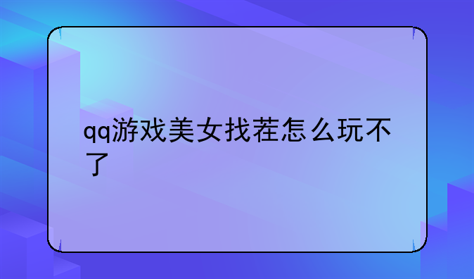 qq游戏美女找茬怎么玩不了
