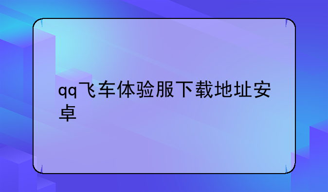 qq飞车体验服下载地址安卓