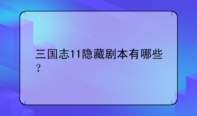 三国志11隐藏剧本有哪些？
