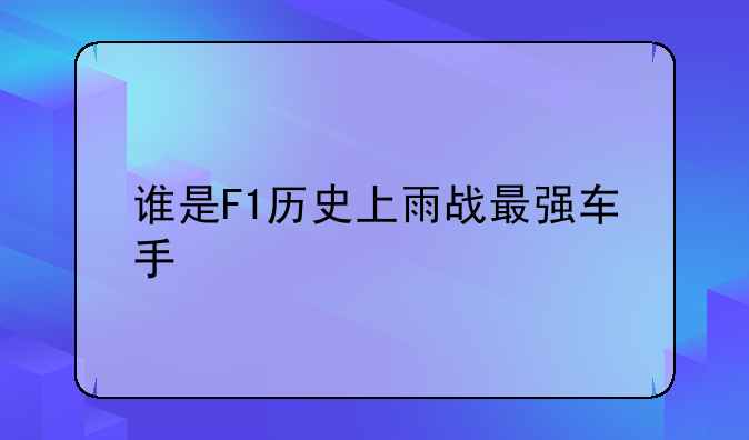 谁是F1历史上雨战最强车手