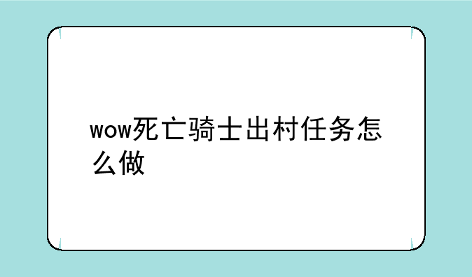 wow死亡骑士出村任务怎么做