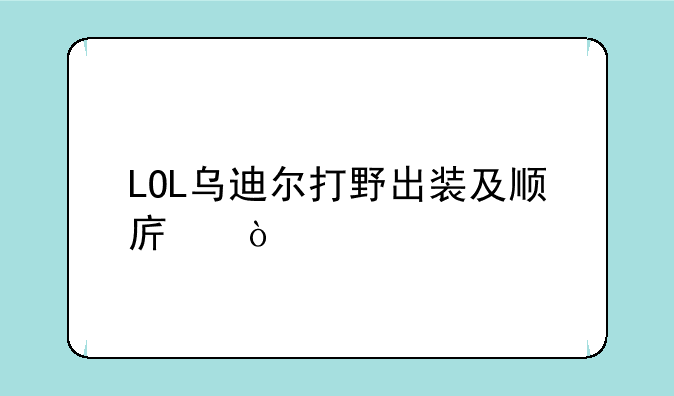 LOL乌迪尔打野出装及顺序？