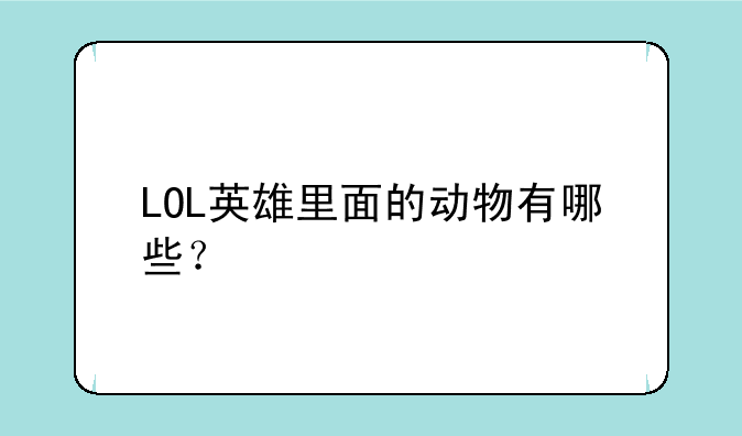 LOL英雄里面的动物有哪些？