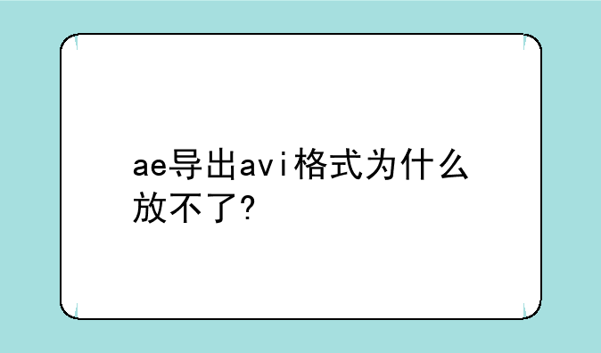 ae导出avi格式为什么放不了?