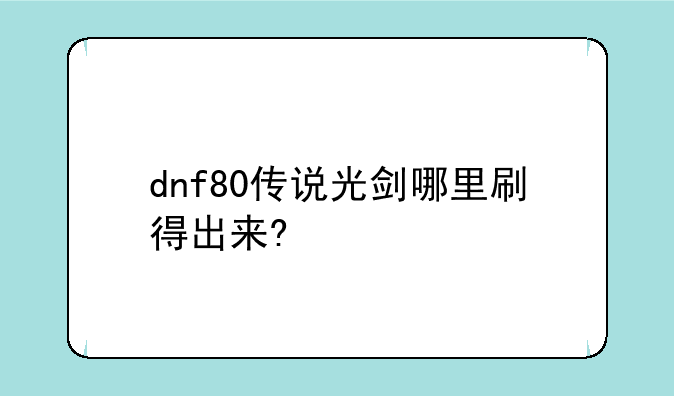 dnf80传说光剑哪里刷得出来?