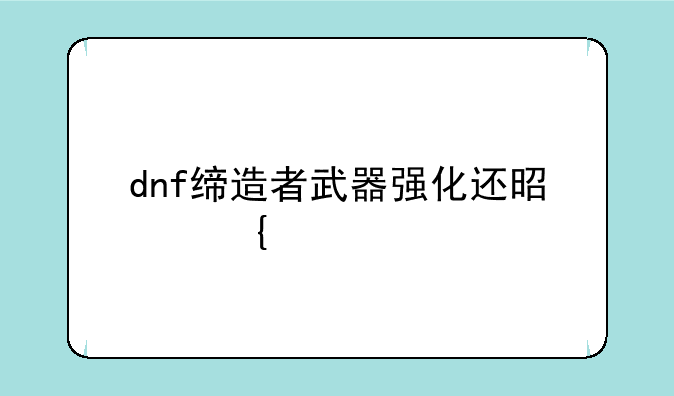dnf缔造者武器强化还是增幅