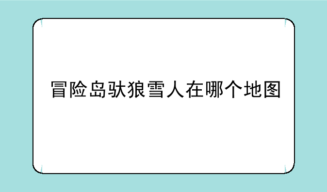 冒险岛驮狼雪人在哪个地图