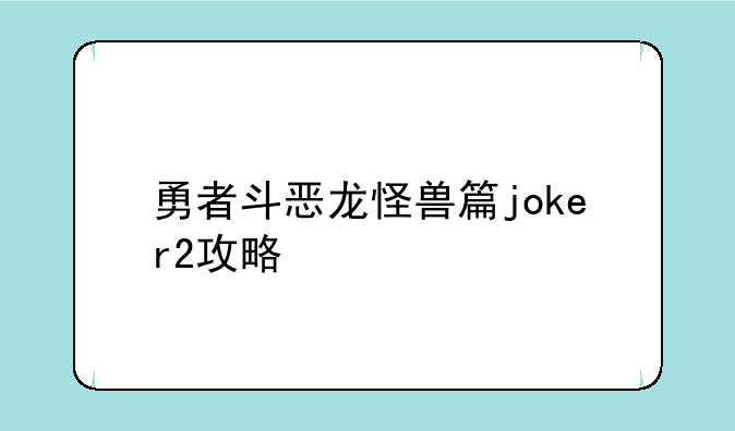 勇者斗恶龙怪兽篇joker2攻略