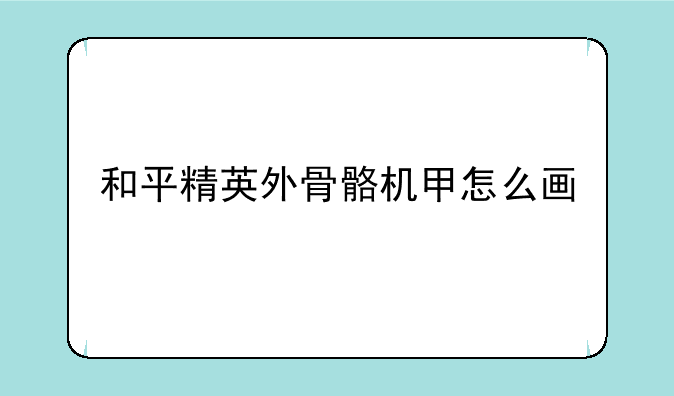 和平精英外骨骼机甲怎么画
