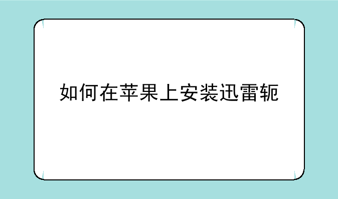 如何在苹果上安装迅雷软件