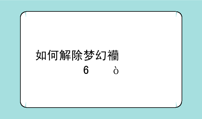 如何解除梦幻西游密码卡？