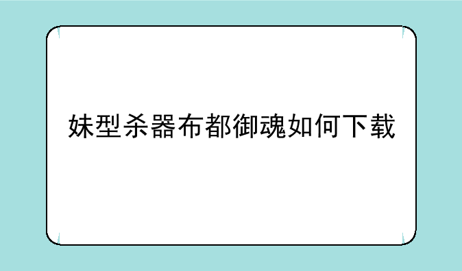 妹型杀器布都御魂如何下载