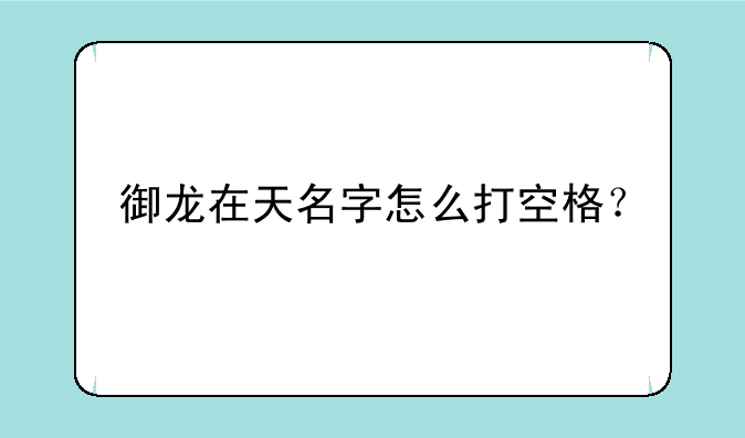 御龙在天名字怎么打空格？