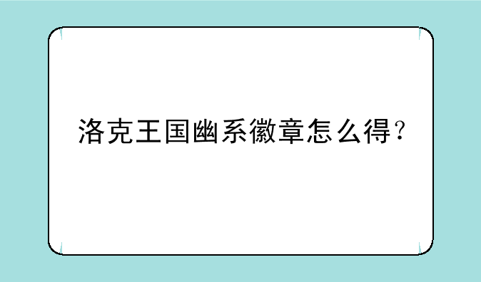 洛克王国幽系徽章怎么得？