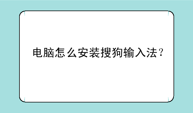 电脑怎么安装搜狗输入法？