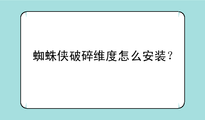 蜘蛛侠破碎维度怎么安装？