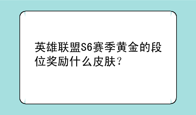 英雄联盟S6赛季黄金的段位奖励什么皮肤？