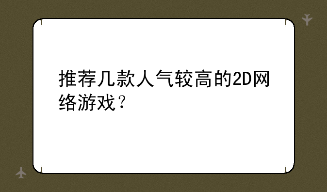推荐几款人气较高的2D网络游戏？