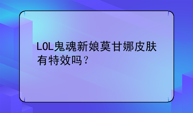 LOL鬼魂新娘莫甘娜皮肤有特效吗？
