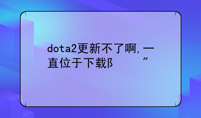 dota2更新不了啊,一直位于下载队列