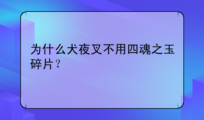 为什么犬夜叉不用四魂之玉碎片？