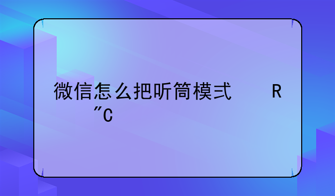 微信怎么把听筒模式改成扬声器？