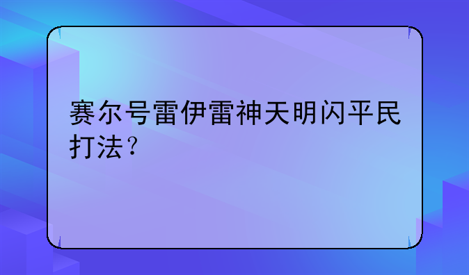 赛尔号雷伊雷神天明闪平民打法？