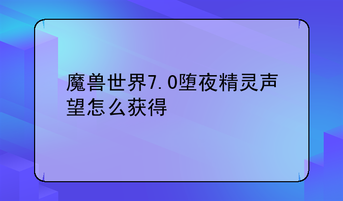魔兽世界7.0堕夜精灵声望怎么获得