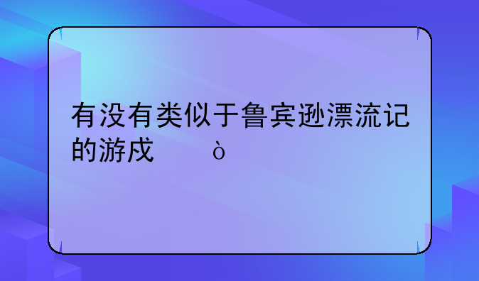 有没有类似于鲁宾逊漂流记的游戏？